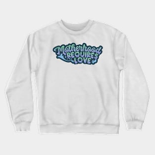 Motherhood Requires Love Crewneck Sweatshirt